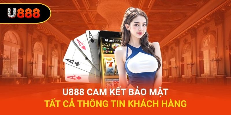 U888 cam kết bảo mật tất cả thông tin khách hàng