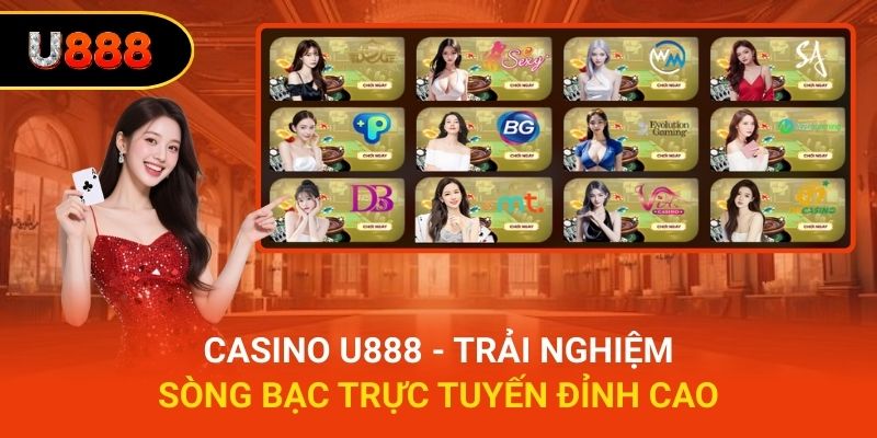 Casino U888 mang đến cơ hội trải nghiệm sòng bạc thực thụ